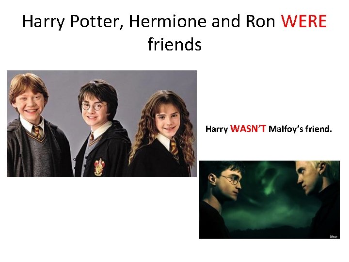 Harry Potter, Hermione and Ron WERE friends Harry WASN’T Malfoy’s friend. 