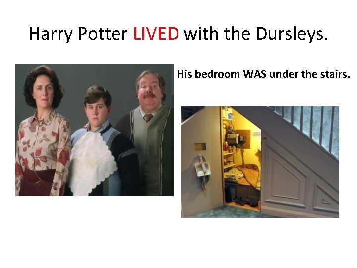 Harry Potter LIVED with the Dursleys. His bedroom WAS under the stairs. 