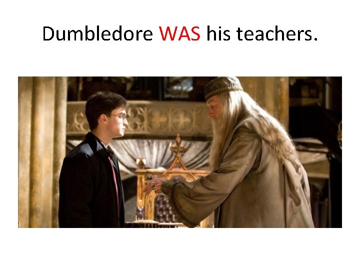 Dumbledore WAS his teachers. 