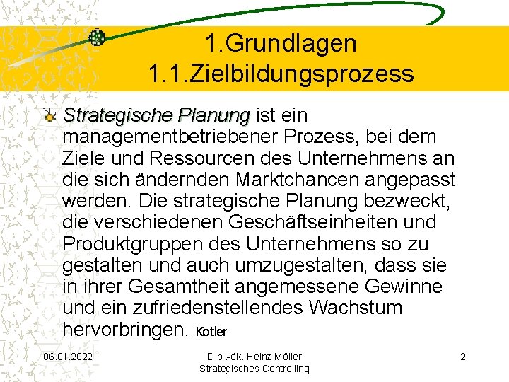 1. Grundlagen 1. 1. Zielbildungsprozess Strategische Planung ist ein managementbetriebener Prozess, bei dem Ziele