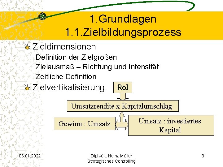 1. Grundlagen 1. 1. Zielbildungsprozess Zieldimensionen Definition der Zielgrößen Zielausmaß – Richtung und Intensität