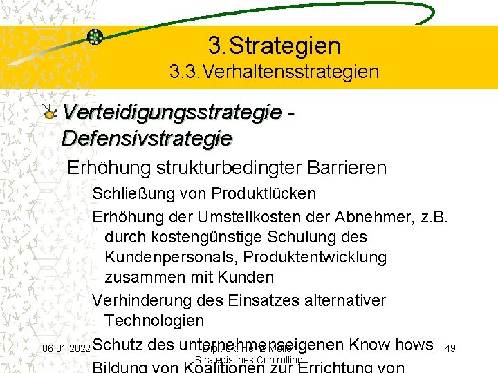 3. Strategien 3. 3. Verhaltensstrategien Verteidigungsstrategie Defensivstrategie Erhöhung strukturbedingter Barrieren Schließung von Produktlücken Erhöhung