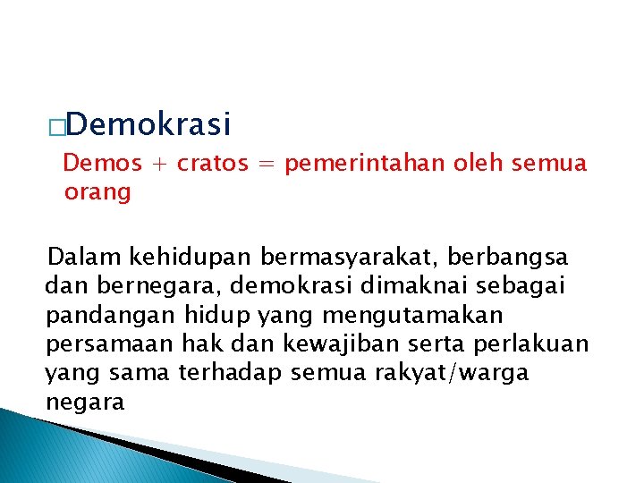 �Demokrasi Demos + cratos = pemerintahan oleh semua orang Dalam kehidupan bermasyarakat, berbangsa dan