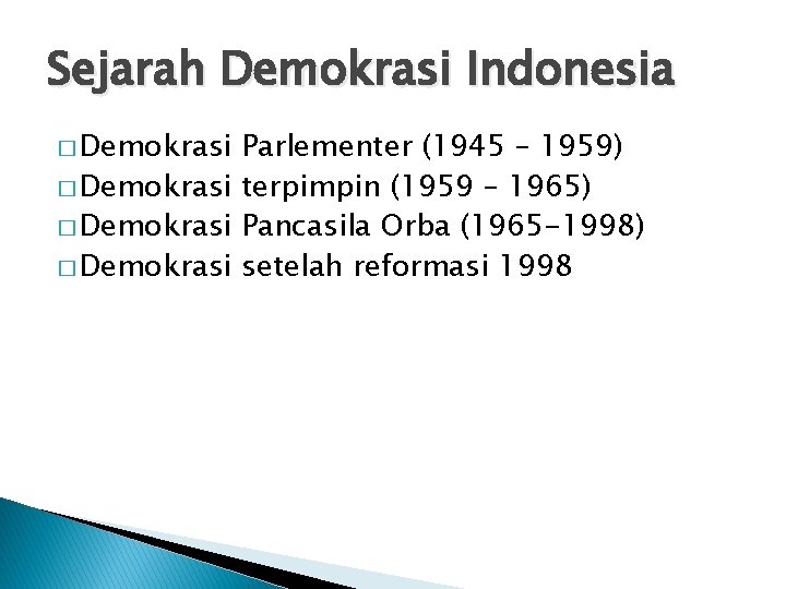 Sejarah Demokrasi Indonesia � Demokrasi Parlementer (1945 – 1959) � Demokrasi terpimpin (1959 –