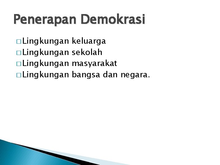 Penerapan Demokrasi � Lingkungan keluarga � Lingkungan sekolah � Lingkungan masyarakat � Lingkungan bangsa