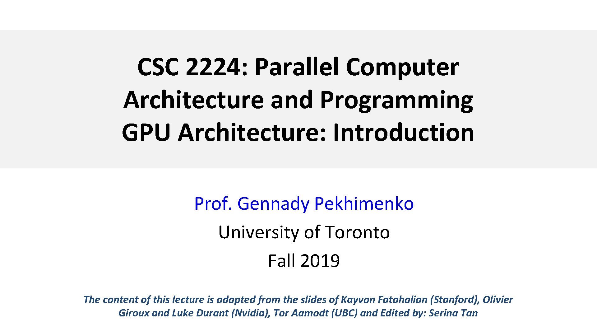 CSC 2224: Parallel Computer Architecture and Programming GPU Architecture: Introduction Prof. Gennady Pekhimenko University