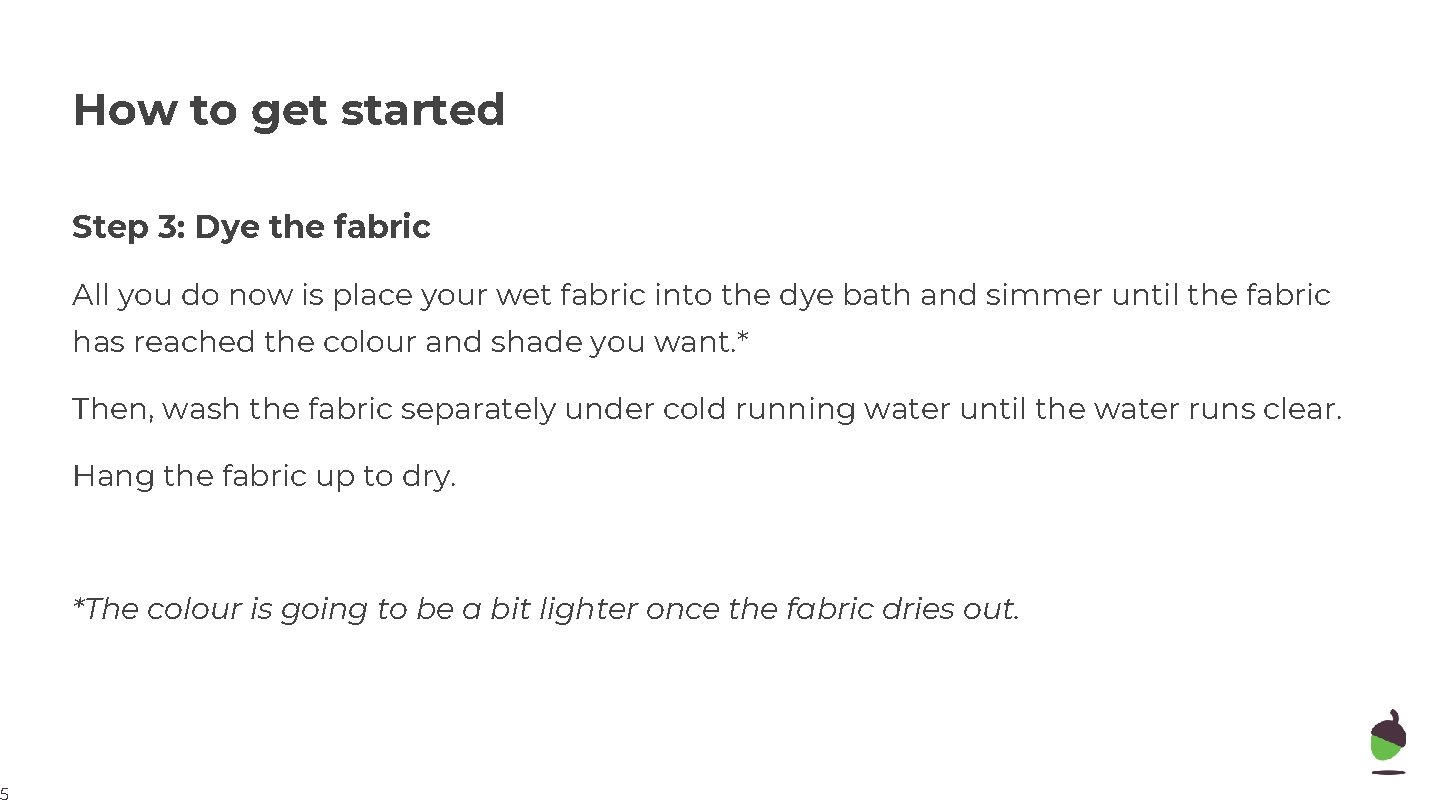 How to get started Step 3: Dye the fabric All you do now is