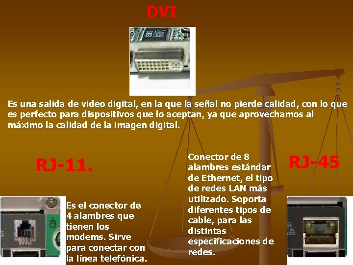 DVI Es una salida de video digital, en la que la señal no pierde