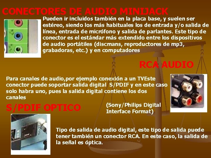 CONECTORES DE AUDIO MINIJACK Pueden ir incluidos también en la placa base, y suelen