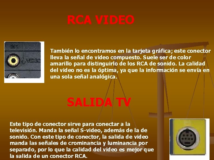 RCA VIDEO También lo encontramos en la tarjeta gráfica; este conector lleva la señal