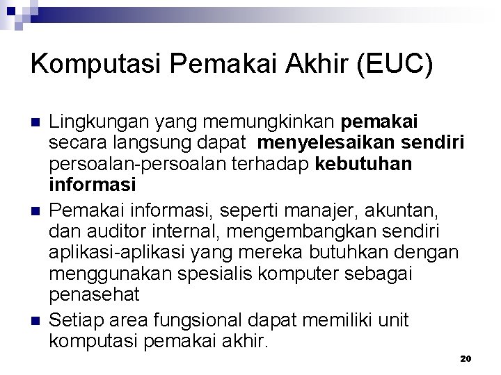 Komputasi Pemakai Akhir (EUC) n n n Lingkungan yang memungkinkan pemakai secara langsung dapat