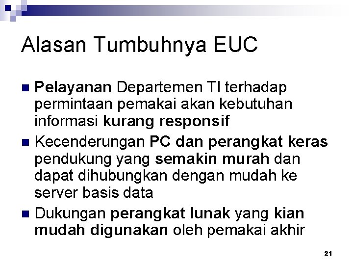 Alasan Tumbuhnya EUC Pelayanan Departemen TI terhadap permintaan pemakai akan kebutuhan informasi kurang responsif