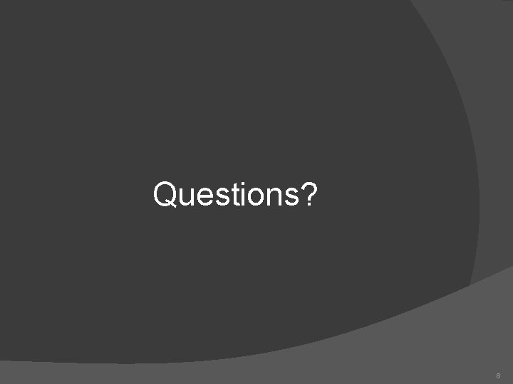 Questions? 8 