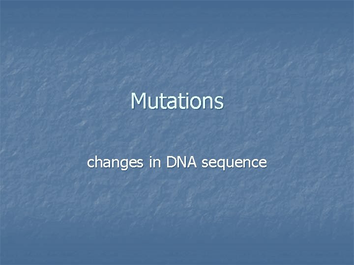 Mutations changes in DNA sequence 