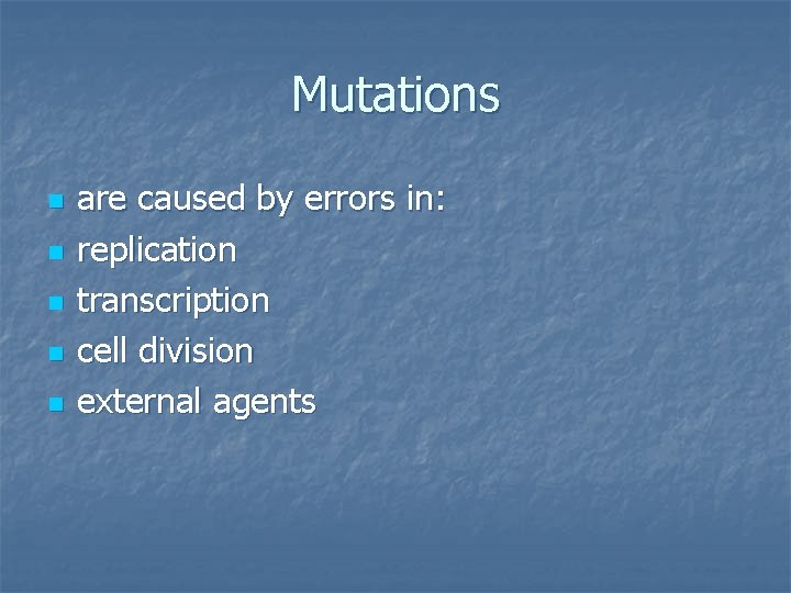 Mutations n n n are caused by errors in: replication transcription cell division external