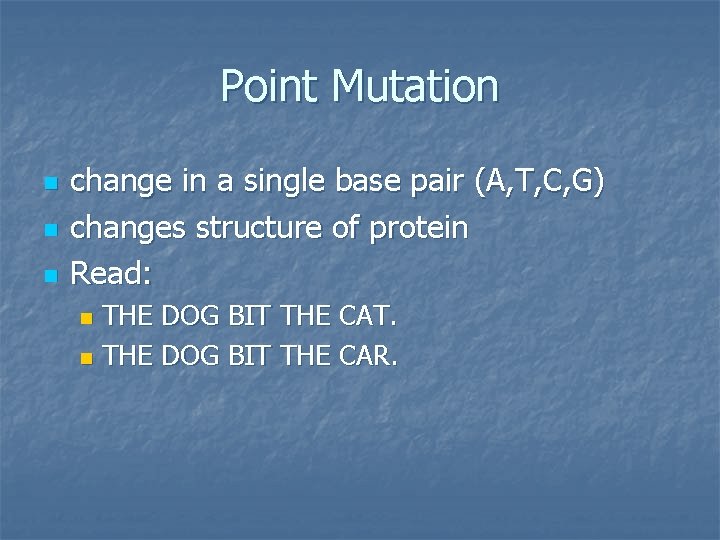 Point Mutation n change in a single base pair (A, T, C, G) changes