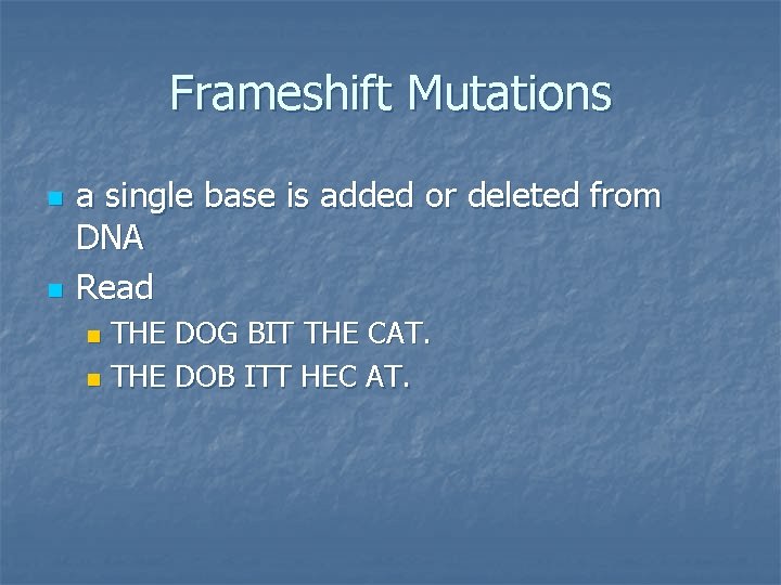 Frameshift Mutations n n a single base is added or deleted from DNA Read