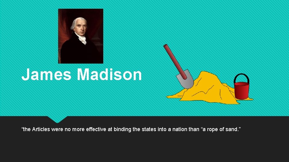 James Madison “the Articles were no more effective at binding the states into a