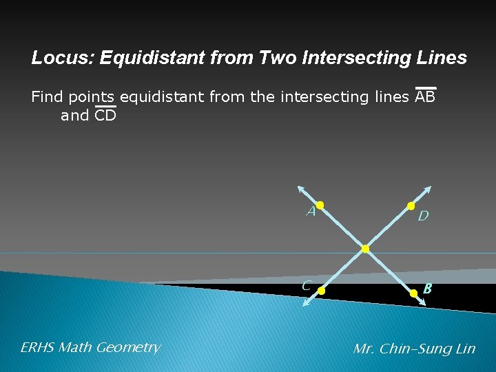 Locus: Equidistant from Two Intersecting Lines Find points equidistant from the intersecting lines AB