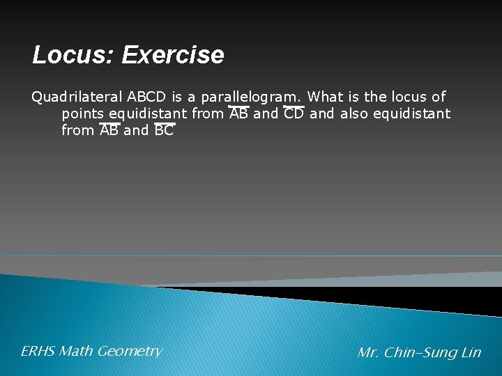 Locus: Exercise Quadrilateral ABCD is a parallelogram. What is the locus of points equidistant