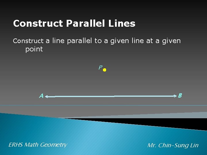 Construct Parallel Lines Construct a line parallel to a given line at a given