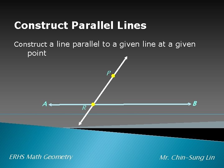 Construct Parallel Lines Construct a line parallel to a given line at a given