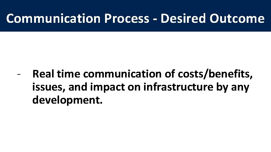 Communication Process - Desired Outcome - Real time communication of costs/benefits, issues, and impact