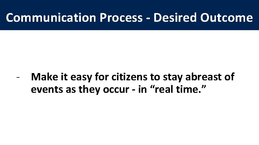 Communication Process - Desired Outcome - Make it easy for citizens to stay abreast