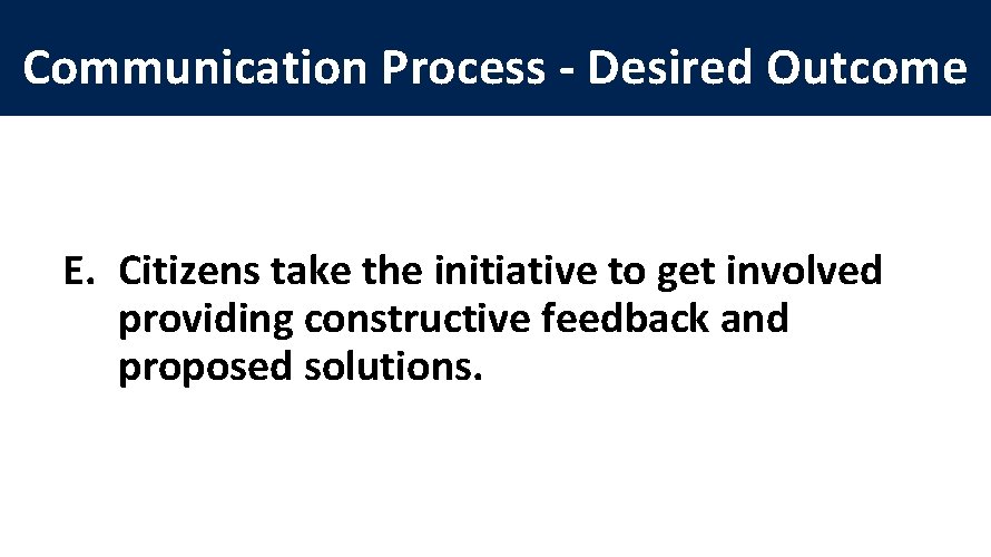 Communication Process - Desired Outcome E. Citizens take the initiative to get involved providing