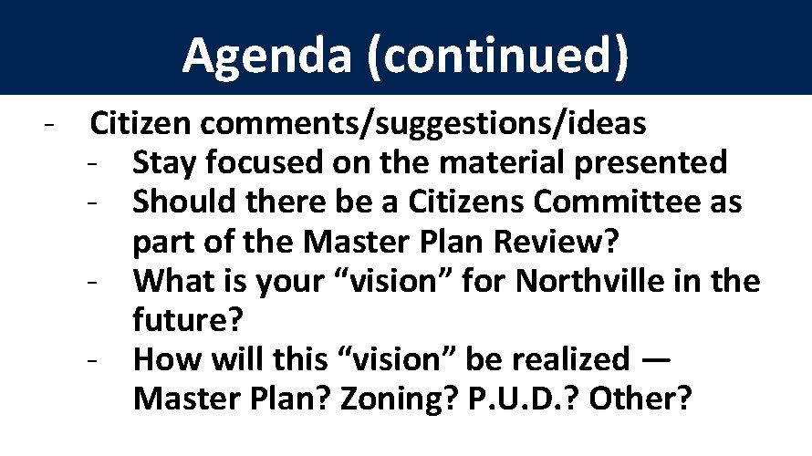 Agenda (continued) - Citizen comments/suggestions/ideas - Stay focused on the material presented - Should