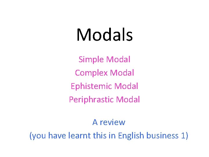 Modals Simple Modal Complex Modal Ephistemic Modal Periphrastic Modal A review (you have learnt