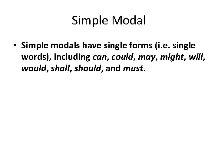 Simple Modal • Simple modals have single forms (i. e. single words), including can,