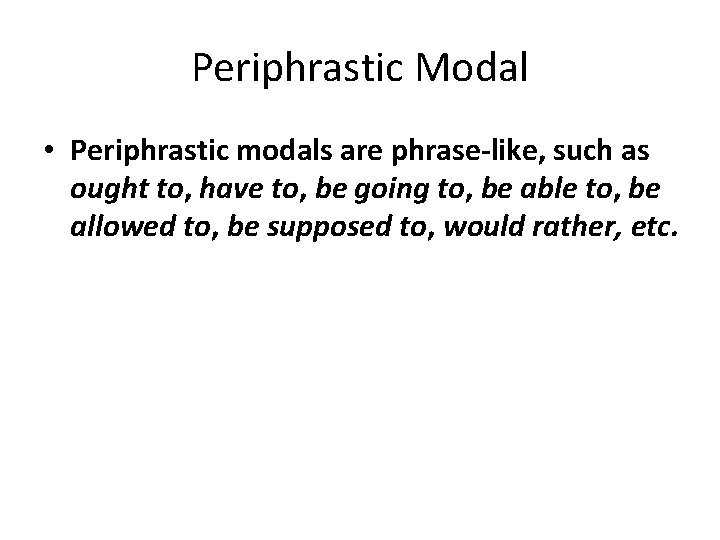 Periphrastic Modal • Periphrastic modals are phrase-like, such as ought to, have to, be