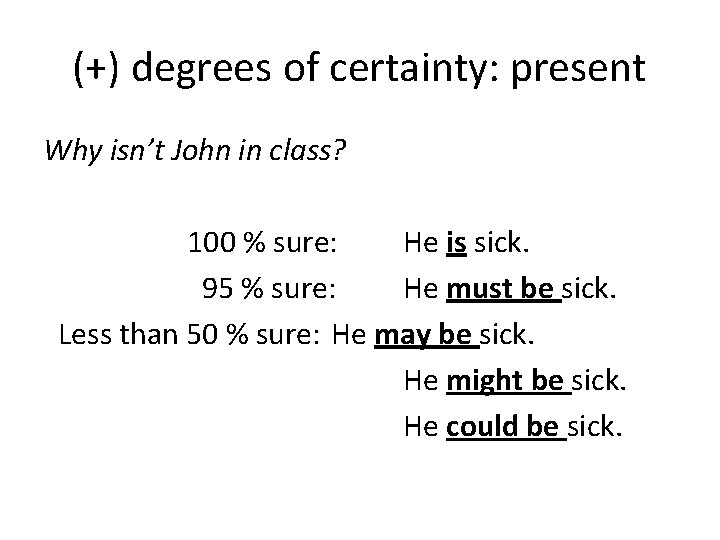 (+) degrees of certainty: present Why isn’t John in class? 100 % sure: He