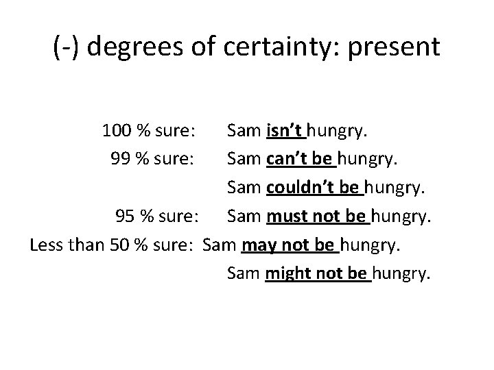 (-) degrees of certainty: present 100 % sure: 99 % sure: Sam isn’t hungry.