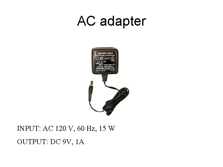 AC adapter INPUT: AC 120 V, 60 Hz, 15 W OUTPUT: DC 9 V, AC adapter INPUT: AC 120 V, 60 Hz, 15 W OUTPUT: DC 9 V,