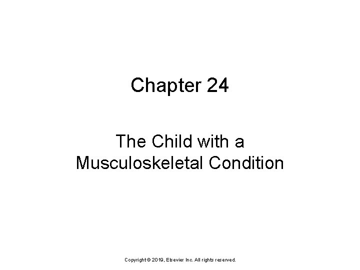 Chapter 24 The Child with a Musculoskeletal Condition Copyright © 2019, Elsevier Inc. All