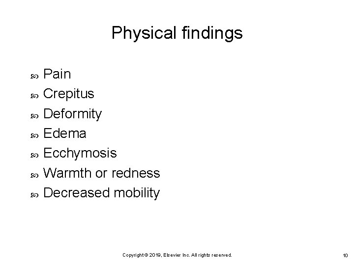 Physical findings Pain Crepitus Deformity Edema Ecchymosis Warmth or redness Decreased mobility Copyright ©