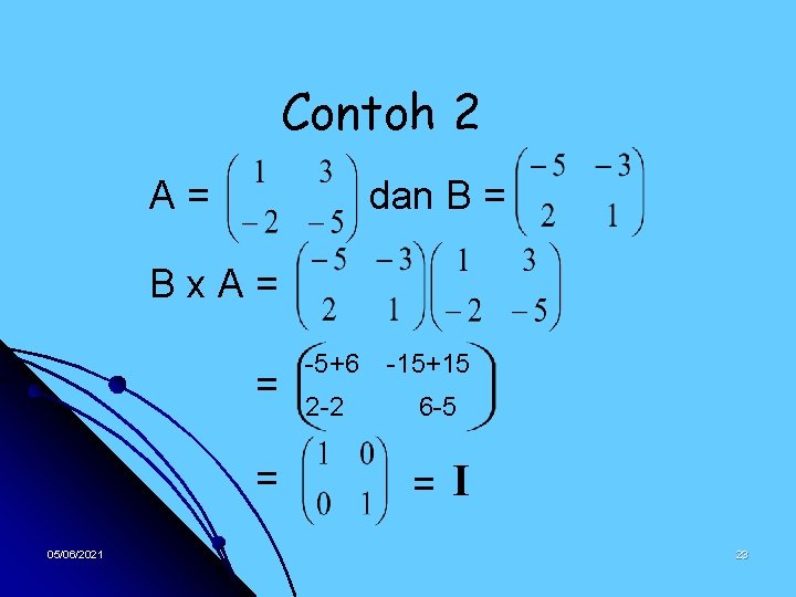 Contoh 2 A= dan B = Bx. A= = = 05/06/2021 -5+6 2 -2