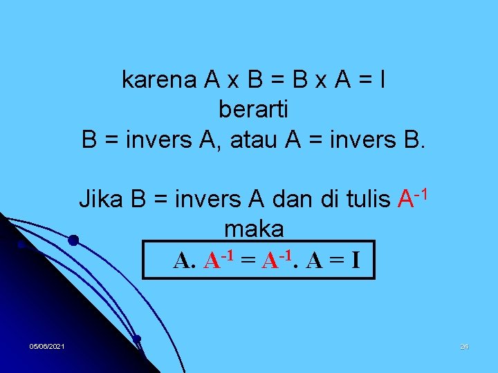 karena A x B = B x A = I berarti B = invers