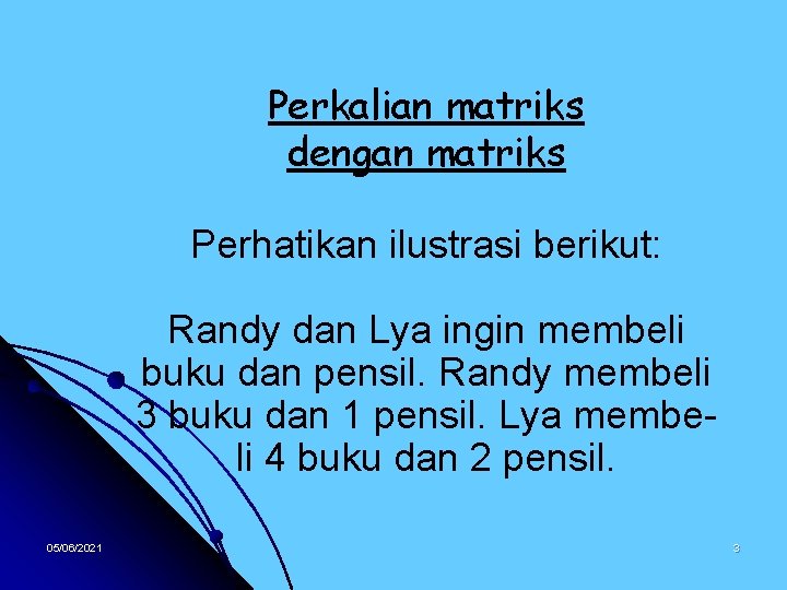 Perkalian matriks dengan matriks Perhatikan ilustrasi berikut: Randy dan Lya ingin membeli buku dan