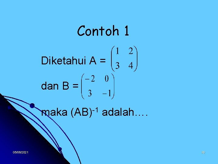 Contoh 1 Diketahui A = dan B = maka (AB)-1 adalah…. 05/06/2021 30 