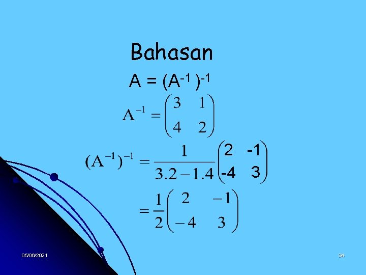 Bahasan A = (A-1 )-1 2 -1 -4 3 05/06/2021 34 