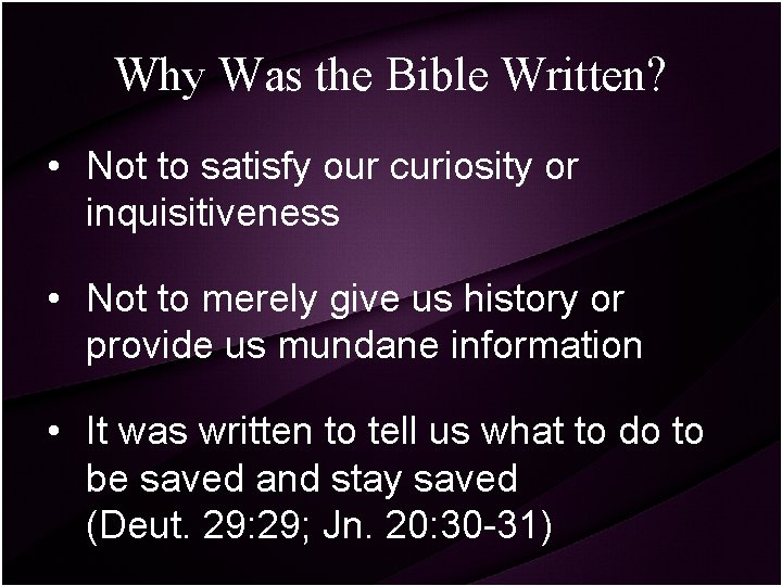 Why Was the Bible Written? • Not to satisfy our curiosity or inquisitiveness •