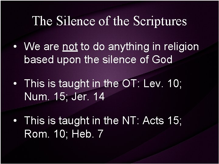 The Silence of the Scriptures • We are not to do anything in religion