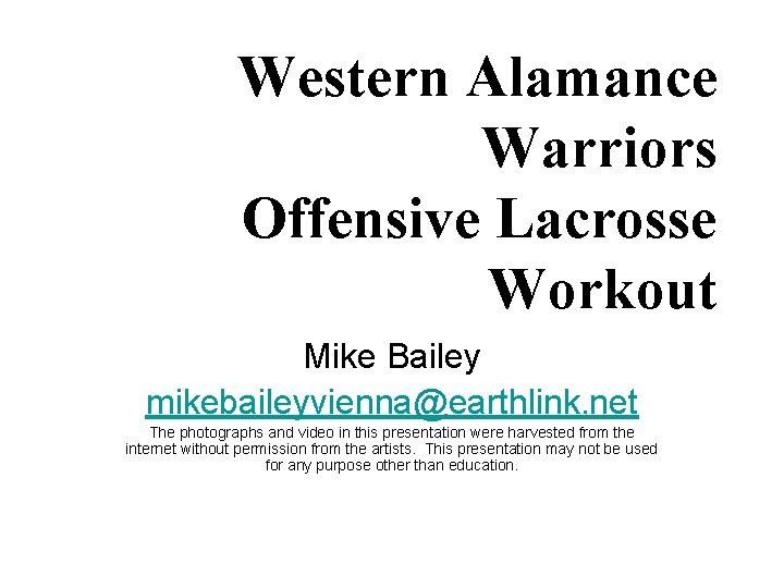 Western Alamance Warriors Offensive Lacrosse Workout Mike Bailey mikebaileyvienna@earthlink. net The photographs and video