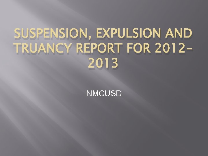 SUSPENSION, EXPULSION AND TRUANCY REPORT FOR 20122013 NMCUSD 