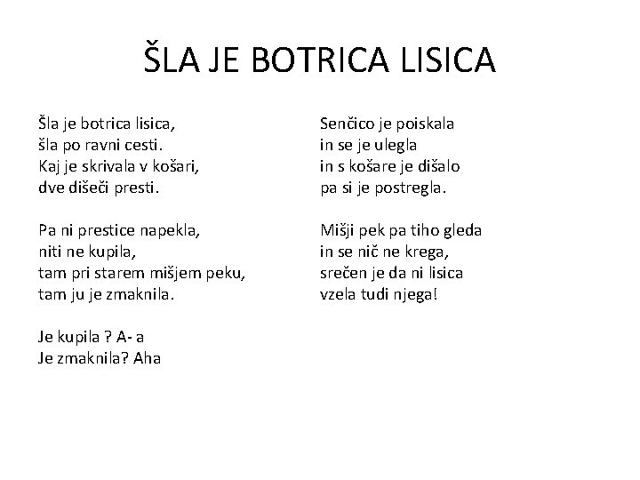 ŠLA JE BOTRICA LISICA Šla je botrica lisica, šla po ravni cesti. Kaj je