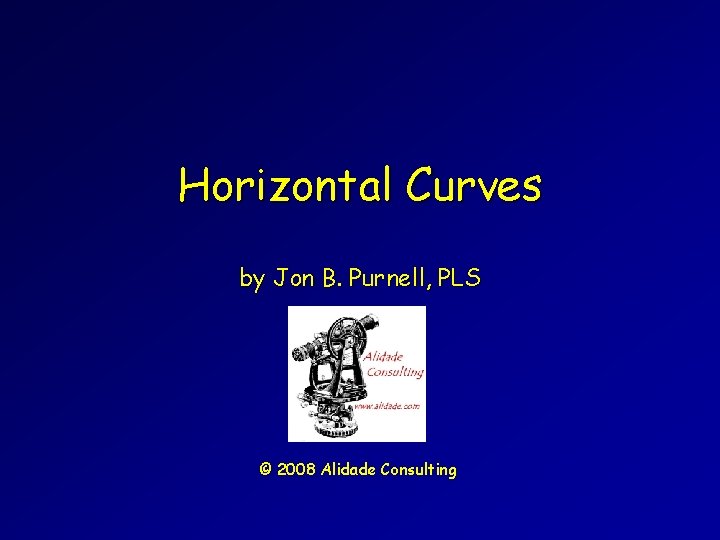 Horizontal Curves by Jon B. Purnell, PLS © 2008 Alidade Consulting 