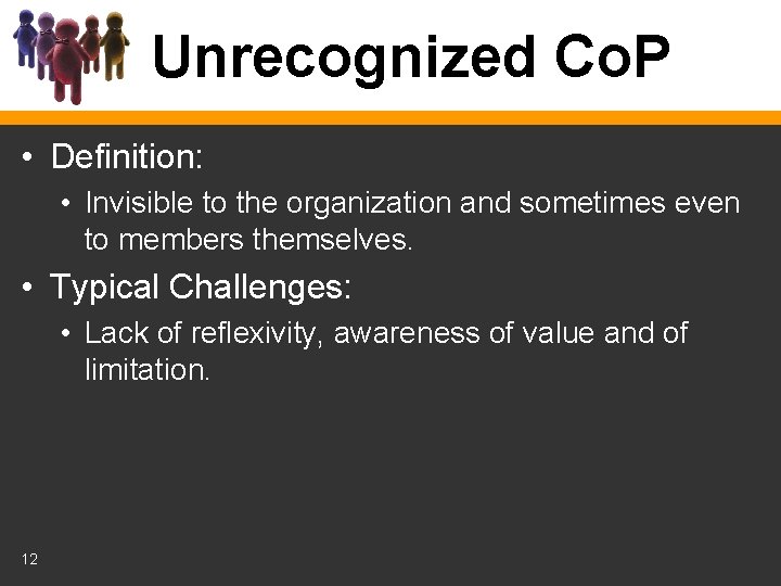 Unrecognized Co. P • Definition: • Invisible to the organization and sometimes even to